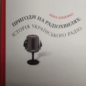 Пригоди на радіохвилях: історія українського радіо. Даценко Н..