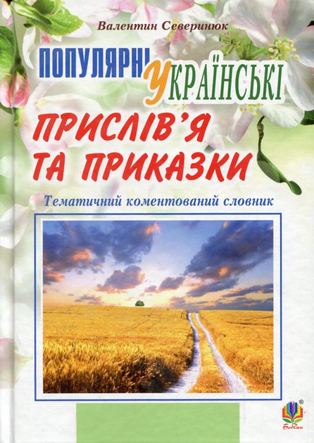 Популярні українські прислів’я та приказки : тематичний коментований словник. Вид. 4-те, переробл. і доповн.