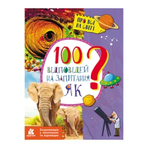 Енциклопедія у питаннях та відповідях "100 відповідей на питання ЯК?" Ранок 880001
